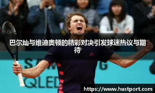巴尔灿与维迪奥顿的精彩对决引发球迷热议与期待